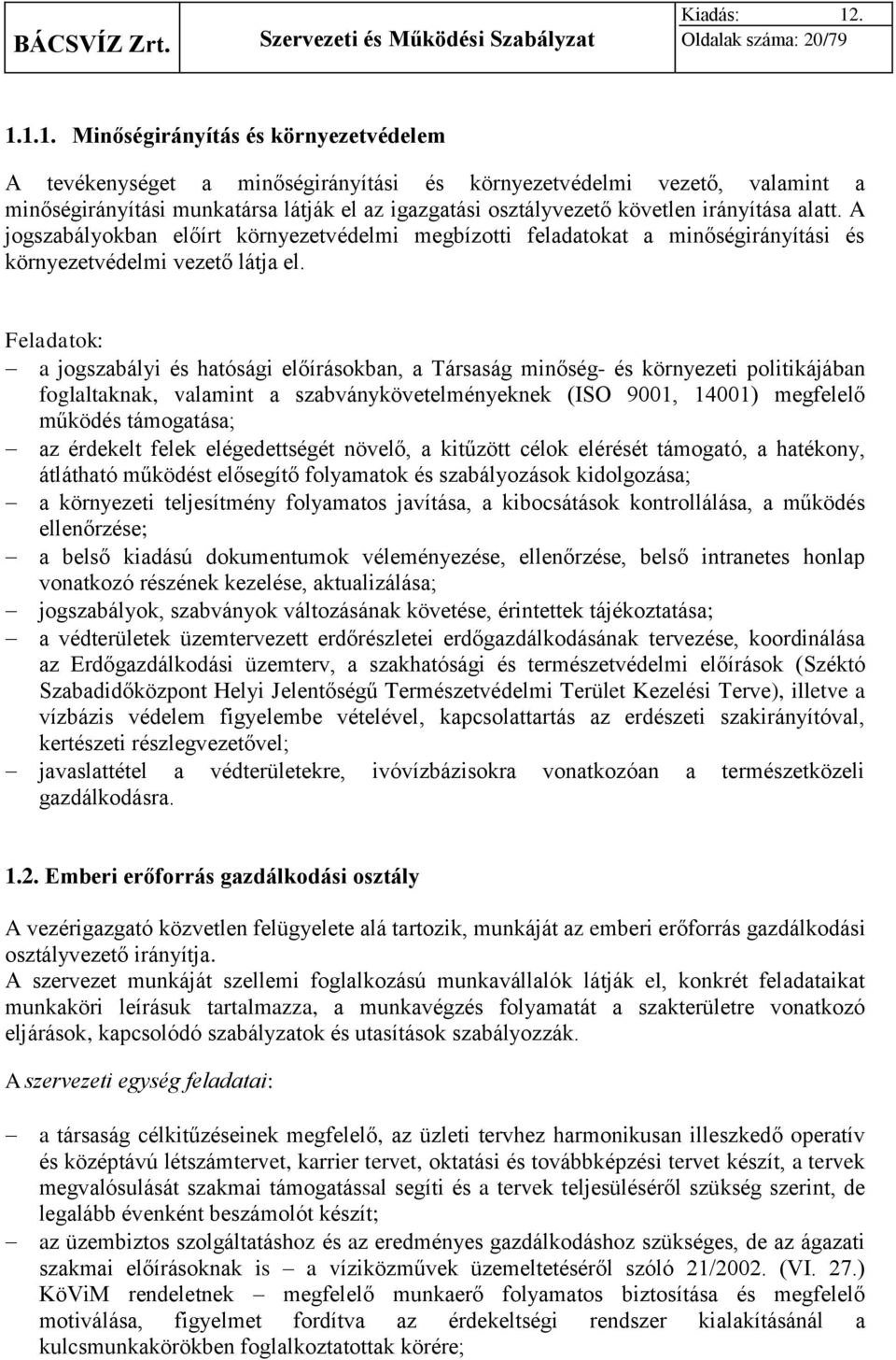 irányítása alatt. A jogszabályokban előírt környezetvédelmi megbízotti feladatokat a minőségirányítási és környezetvédelmi vezető látja el.