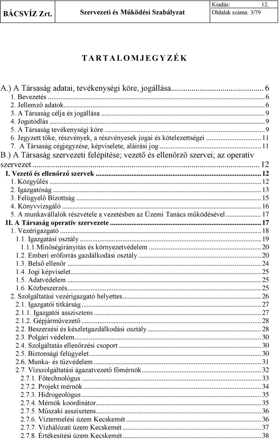 ) A Társaság szervezeti felépítése; vezető és ellenőrző szervei; az operatív szervezet... 12 I. Vezető és ellenőrző szervek... 12 1. Közgyűlés... 12 2. Igazgatóság... 13 3. Felügyelő Bizottság... 15 4.