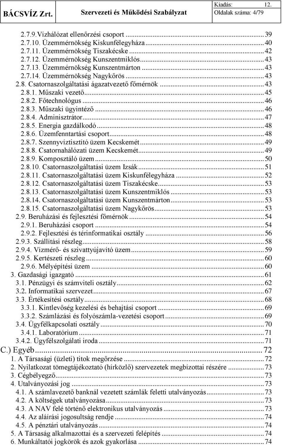 .. 46 2.8.4. Adminisztrátor... 47 2.8.5. Energia gazdálkodó... 48 2.8.6. Üzemfenntartási csoport... 48 2.8.7. Szennyvíztisztító üzem Kecskemét... 49 2.8.8. Csatornahálózati üzem Kecskemét... 49 2.8.9. Komposztáló üzem.