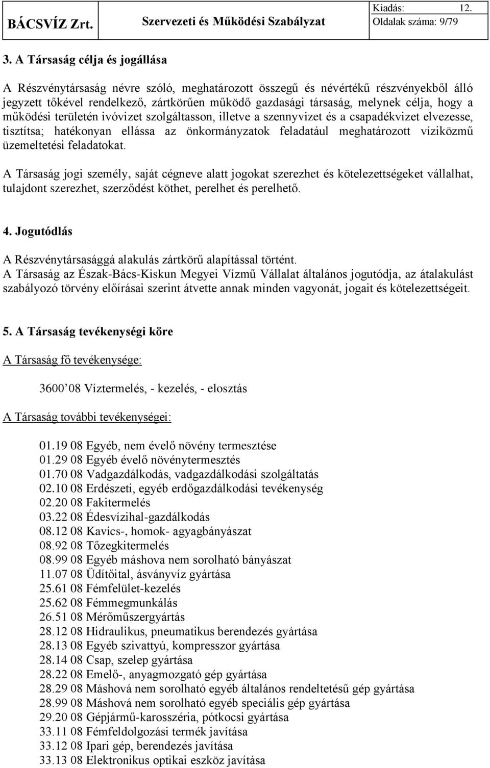 hogy a működési területén ivóvizet szolgáltasson, illetve a szennyvizet és a csapadékvizet elvezesse, tisztítsa; hatékonyan ellássa az önkormányzatok feladatául meghatározott víziközmű üzemeltetési