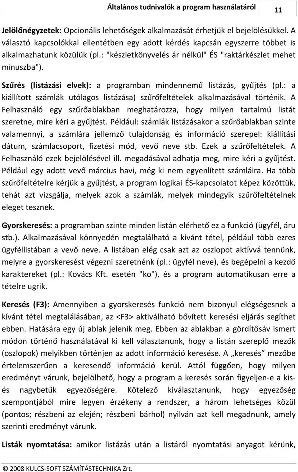 Szűrés (listázási elvek): a programban mindennemű listázás, gyűjtés (pl.: a kiállított számlák utólagos listázása) szűrőfeltételek alkalmazásával történik.