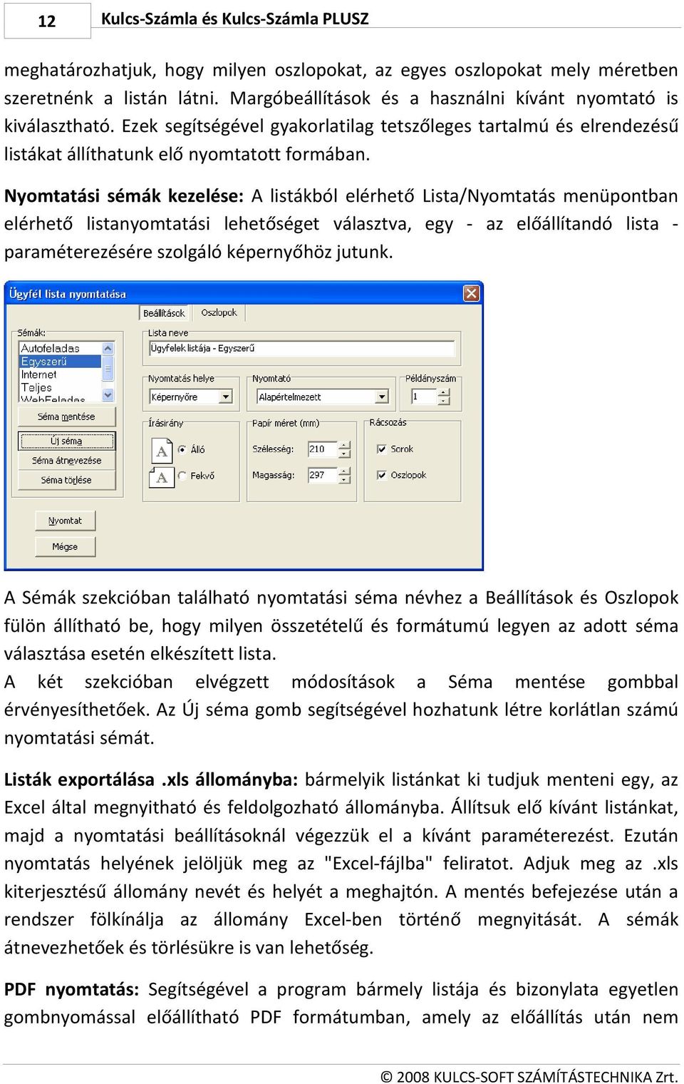 Nyomtatási sémák kezelése: A listákból elérhető Lista/Nyomtatás menüpontban elérhető listanyomtatási lehetőséget választva, egy - az előállítandó lista paraméterezésére szolgáló képernyőhöz jutunk.