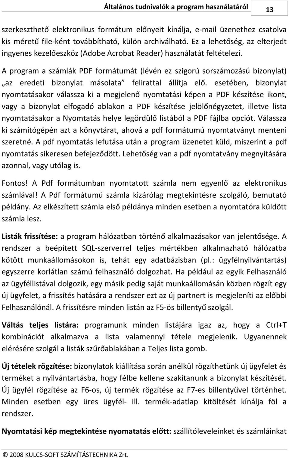 A program a számlák PDF formátumát (lévén ez szigorú sorszámozású bizonylat) az eredeti bizonylat másolata felirattal állítja elő.