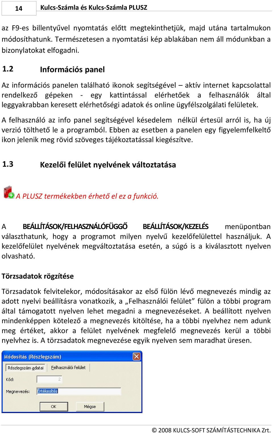 2 Információs panel Az információs panelen található ikonok segítségével aktív internet kapcsolattal rendelkező gépeken - egy kattintással elérhetőek a felhasználók által leggyakrabban keresett