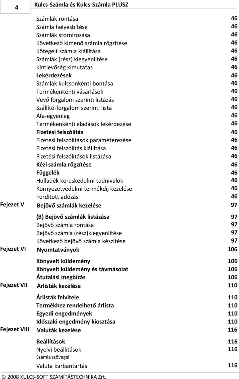 Szállító-forgalom szerinti lista Áfa-egyenleg Termékenkénti eladások lekérdezése Fizetési felszólítás Fizetési felszólítások paraméterezése Fizetési felszólítás kiállítása Fizetési felszólítások