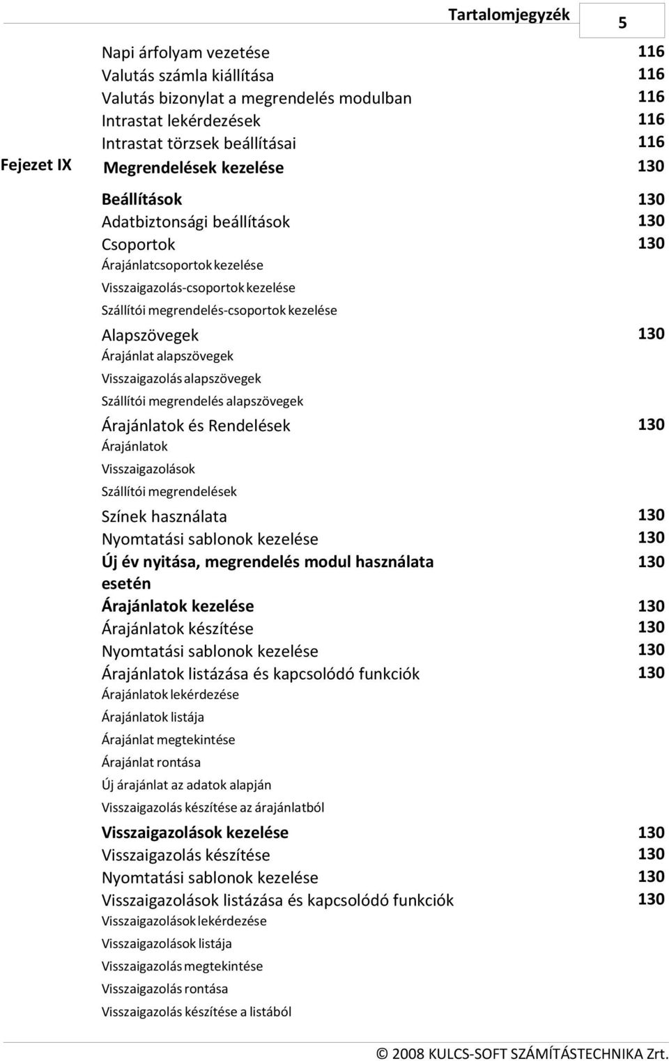 Alapszövegek Árajánlat alapszövegek Visszaigazolás alapszövegek Szállítói megrendelés alapszövegek 130 Árajánlatok és Rendelések Árajánlatok Visszaigazolások Szállítói megrendelések Színek használata