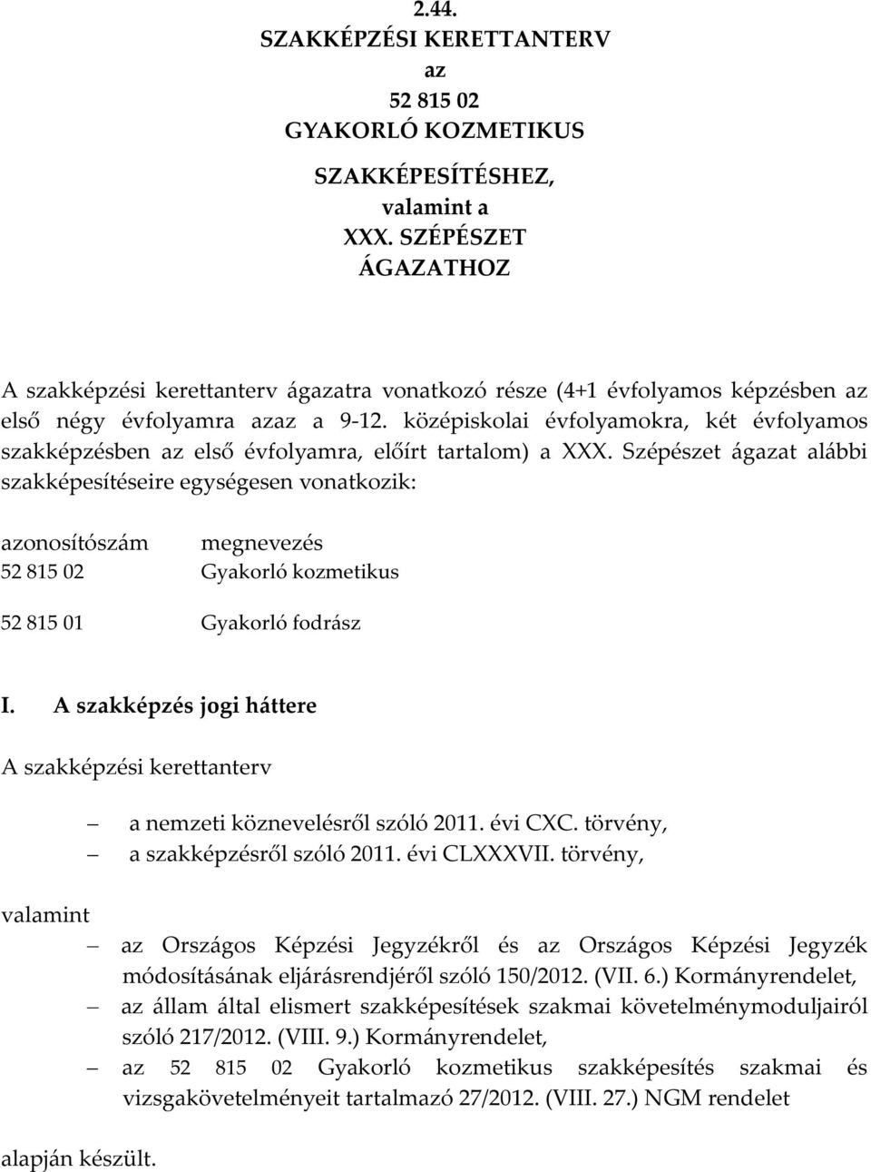 középiskolai évfolyamokra, két évfolyamos szakképzésben az első évfolyamra, előírt tartalom) a.