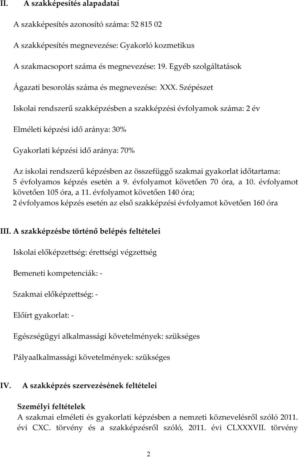 Szépészet Iskolai rendszerű szakképzésben a szakképzési évfolyamok száma: 2 év Elméleti képzési idő aránya: 30% Gyakorlati képzési idő aránya: 70% Az iskolai rendszerű képzésben az összefüggő szakmai