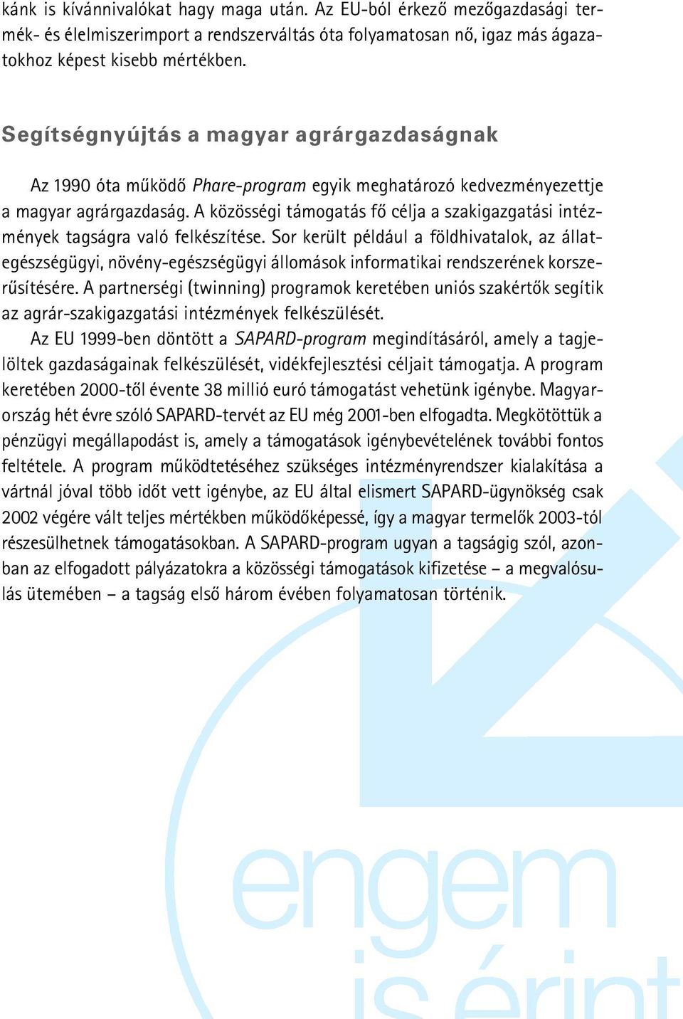 A közösségi támogatás fõ célja a szakigazgatási intézmények tagságra való felkészítése.