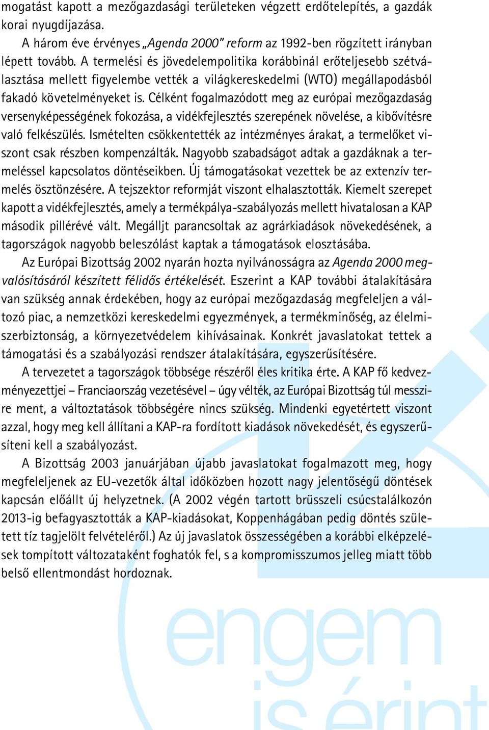 Célként fogalmazódott meg az európai mezõgazdaság versenyképességének fokozása, a vidékfejlesztés szerepének növelése, a kibõvítésre való felkészülés.