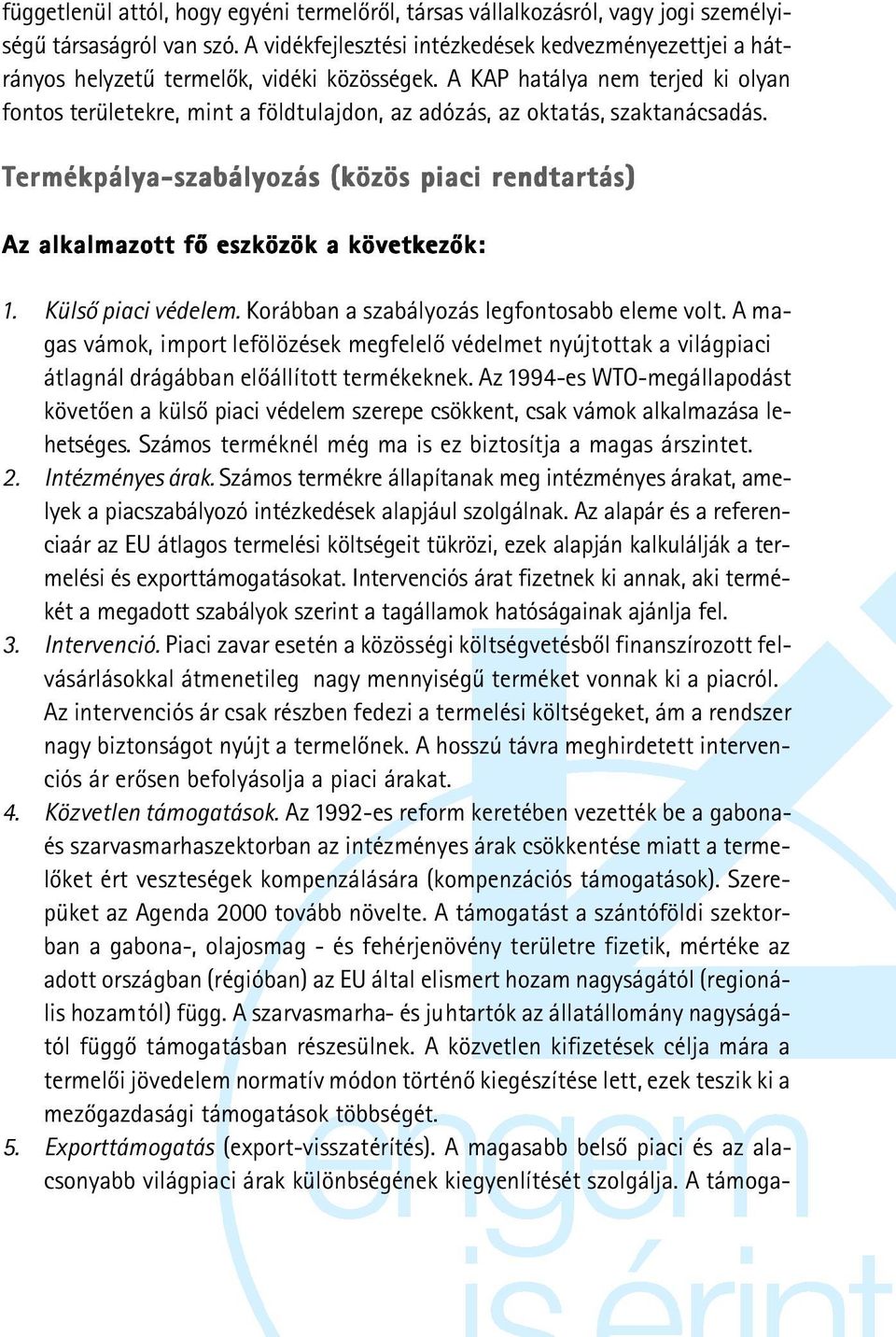 A KAP hatálya nem terjed ki olyan fontos területekre, mint a földtulajdon, az adózás, az oktatás, szaktanácsadás.