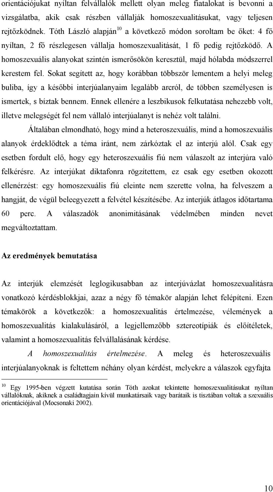 A homoszexuális alanyokat szintén ismerősökön keresztül, majd hólabda módszerrel kerestem fel.