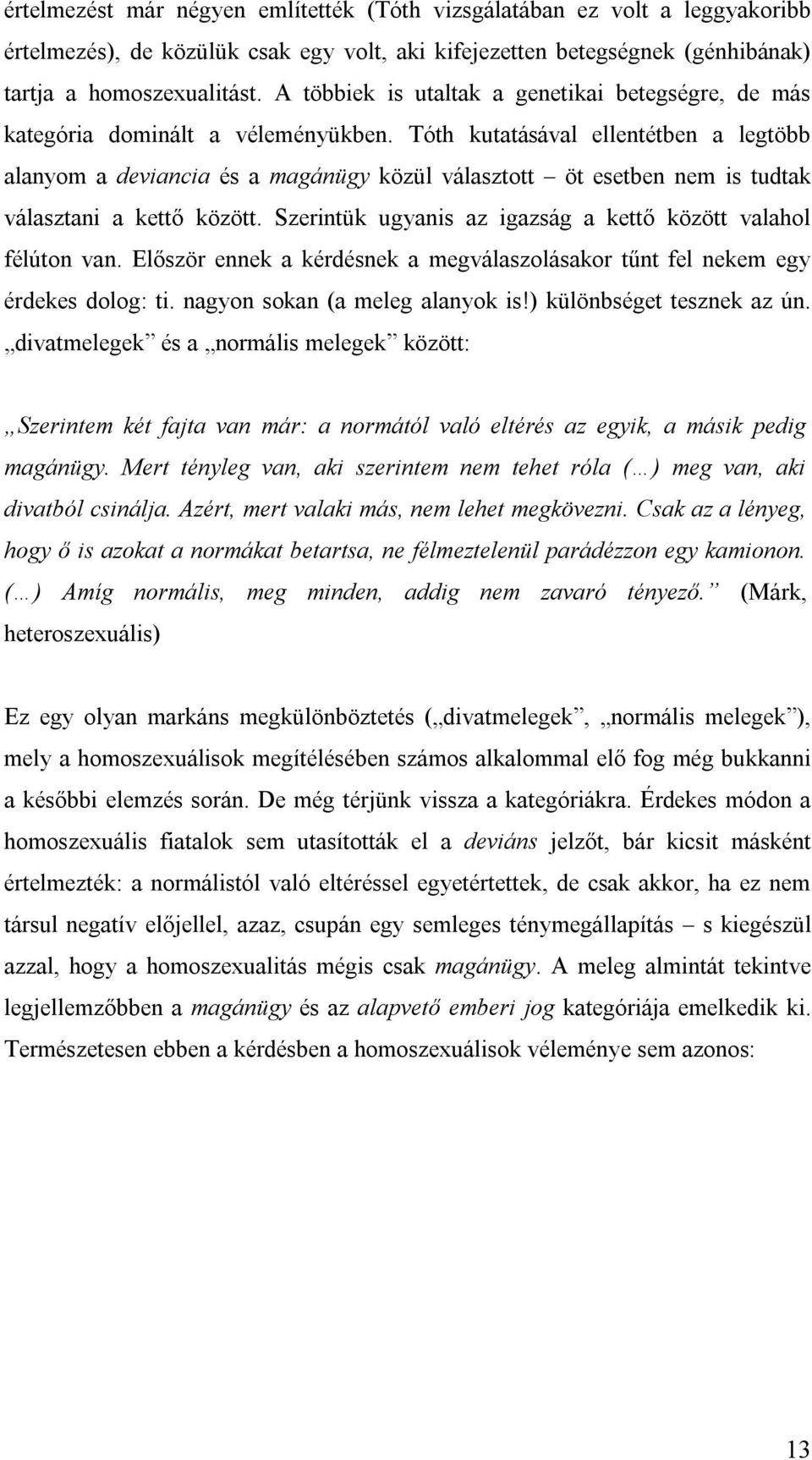 Tóth kutatásával ellentétben a legtöbb alanyom a deviancia és a magánügy közül választott öt esetben nem is tudtak választani a kettő között.