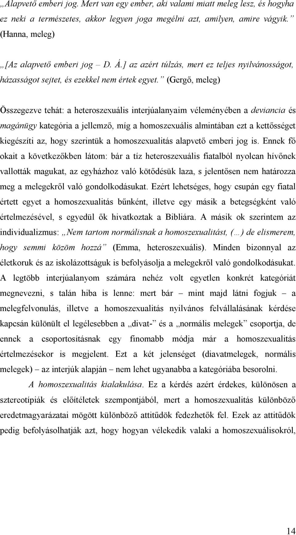 (Gergő, meleg) Összegezve tehát: a heteroszexuális interjúalanyaim véleményében a deviancia és magánügy kategória a jellemző, míg a homoszexuális almintában ezt a kettősséget kiegészíti az, hogy