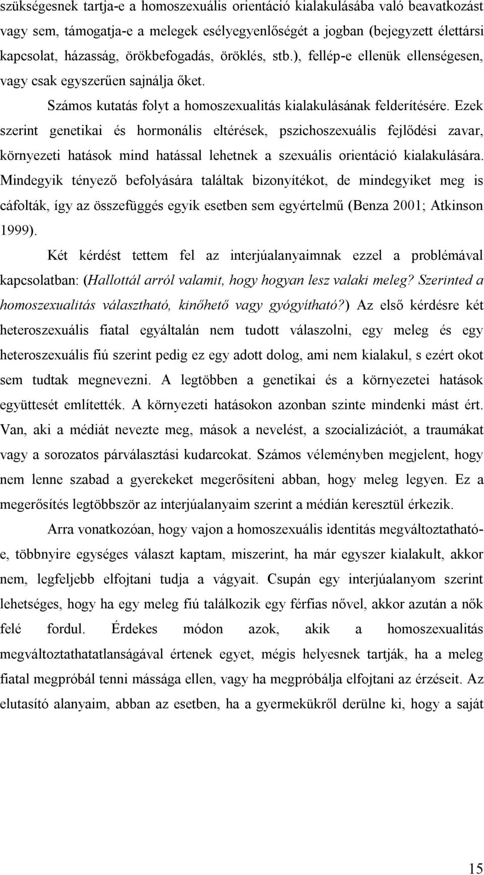 Ezek szerint genetikai és hormonális eltérések, pszichoszexuális fejlődési zavar, környezeti hatások mind hatással lehetnek a szexuális orientáció kialakulására.