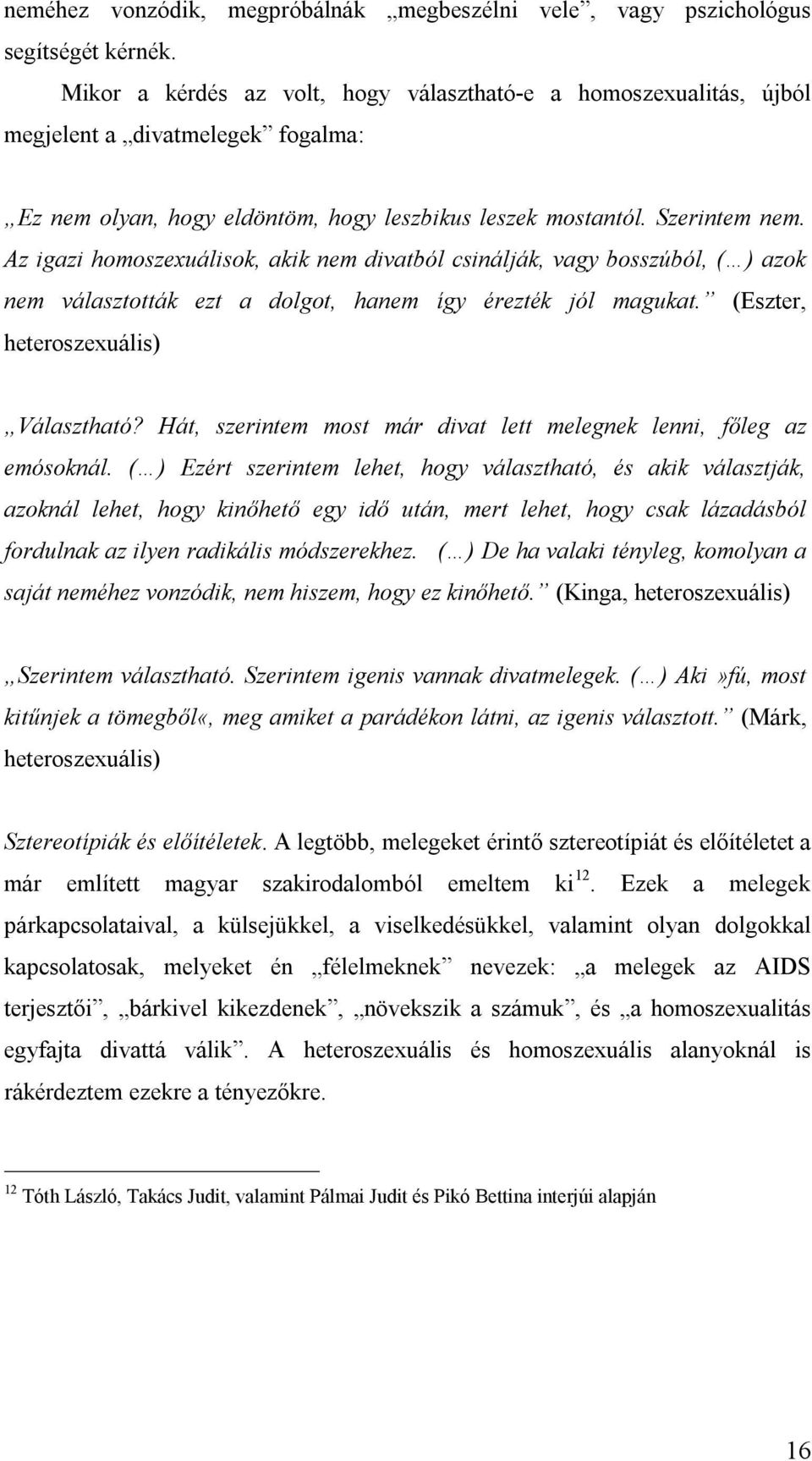 Az igazi homoszexuálisok, akik nem divatból csinálják, vagy bosszúból, ( ) azok nem választották ezt a dolgot, hanem így érezték jól magukat. (Eszter, heteroszexuális) Választható?