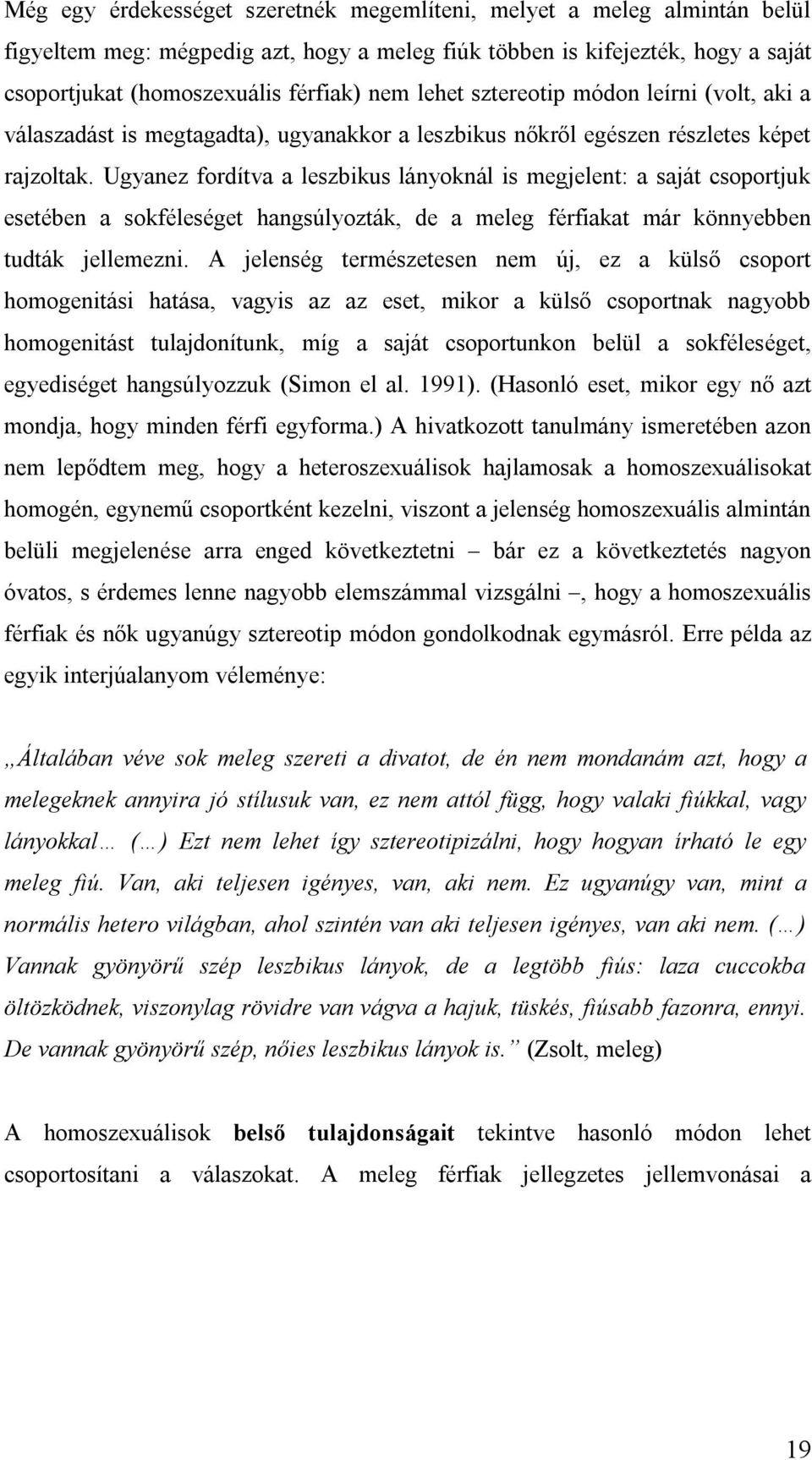 Ugyanez fordítva a leszbikus lányoknál is megjelent: a saját csoportjuk esetében a sokféleséget hangsúlyozták, de a meleg férfiakat már könnyebben tudták jellemezni.