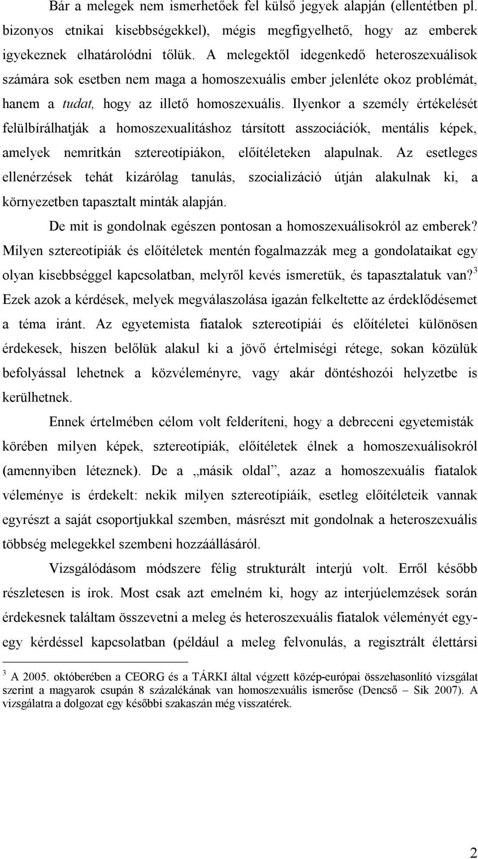 Ilyenkor a személy értékelését felülbírálhatják a homoszexualitáshoz társított asszociációk, mentális képek, amelyek nemritkán sztereotípiákon, előítéleteken alapulnak.