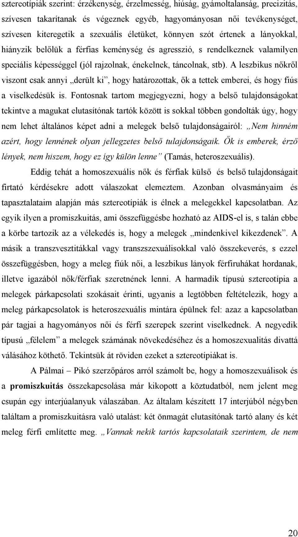 A leszbikus nőkről viszont csak annyi derült ki, hogy határozottak, ők a tettek emberei, és hogy fiús a viselkedésük is.