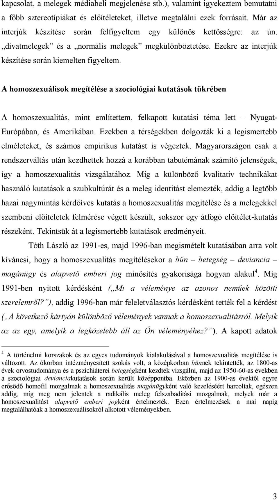 A homoszexuálisok megítélése a szociológiai kutatások tükrében A homoszexualitás, mint említettem, felkapott kutatási téma lett Nyugat- Európában, és Amerikában.