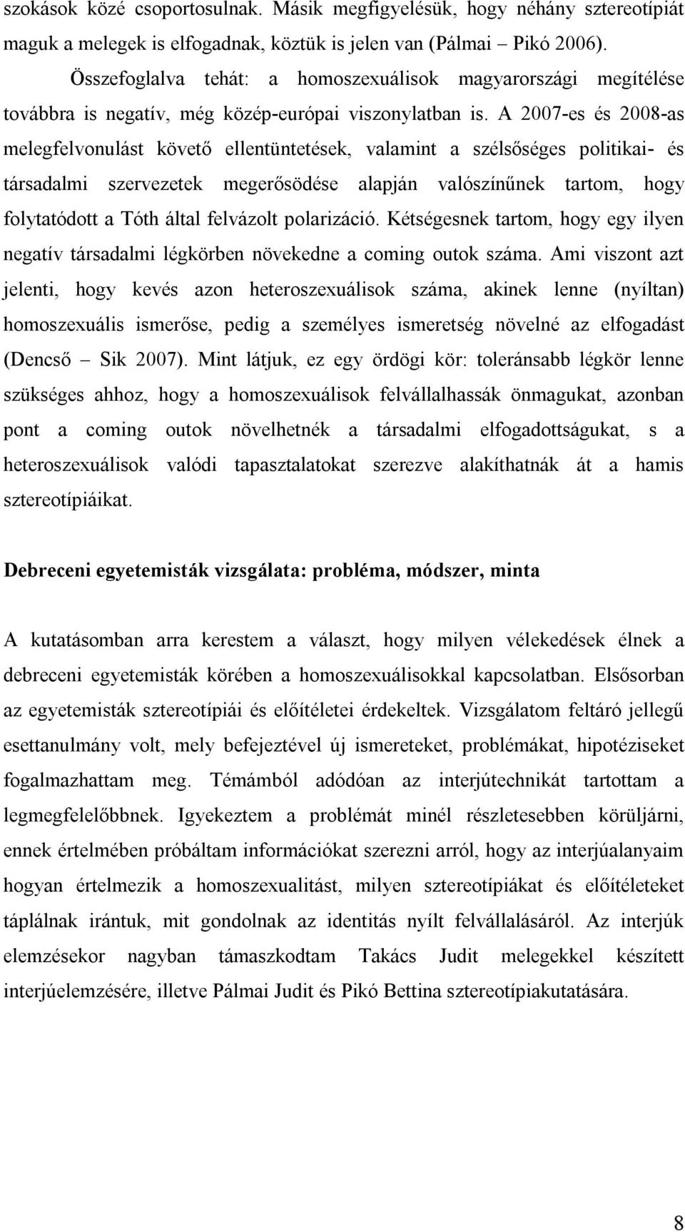 A 2007-es és 2008-as melegfelvonulást követő ellentüntetések, valamint a szélsőséges politikai- és társadalmi szervezetek megerősödése alapján valószínűnek tartom, hogy folytatódott a Tóth által