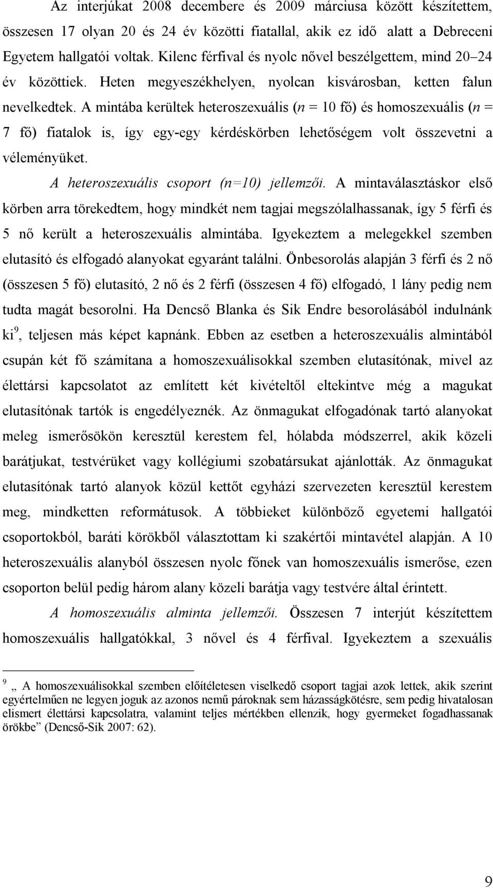 A mintába kerültek heteroszexuális (n = 10 fő) és homoszexuális (n = 7 fő) fiatalok is, így egy-egy kérdéskörben lehetőségem volt összevetni a véleményüket. A heteroszexuális csoport (n=10) jellemzői.