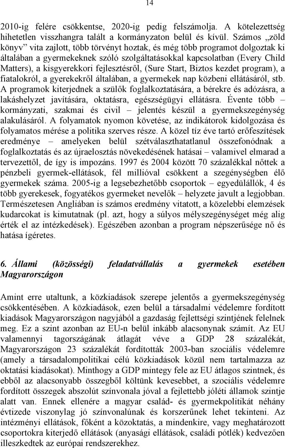 fejlesztésről, (Sure Start, Biztos kezdet program), a fiatalokról, a gyerekekről általában, a gyermekek nap közbeni ellátásáról, stb.