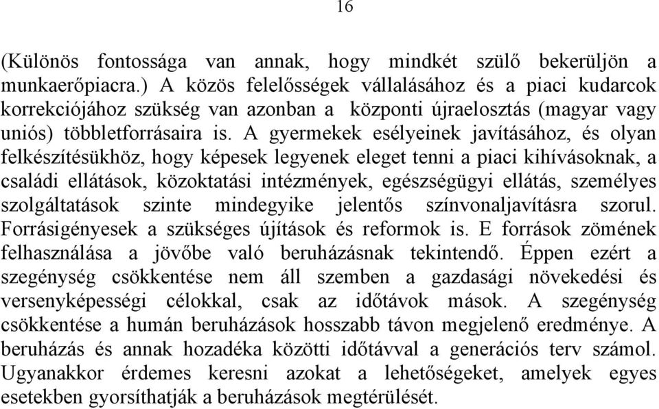 A gyermekek esélyeinek javításához, és olyan felkészítésükhöz, hogy képesek legyenek eleget tenni a piaci kihívásoknak, a családi ellátások, közoktatási intézmények, egészségügyi ellátás, személyes