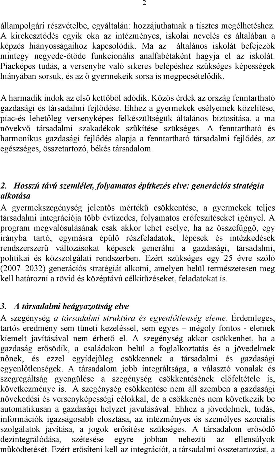 Piacképes tudás, a versenybe való sikeres belépéshez szükséges képességek hiányában sorsuk, és az ő gyermekeik sorsa is megpecsételődik. A harmadik indok az első kettőből adódik.