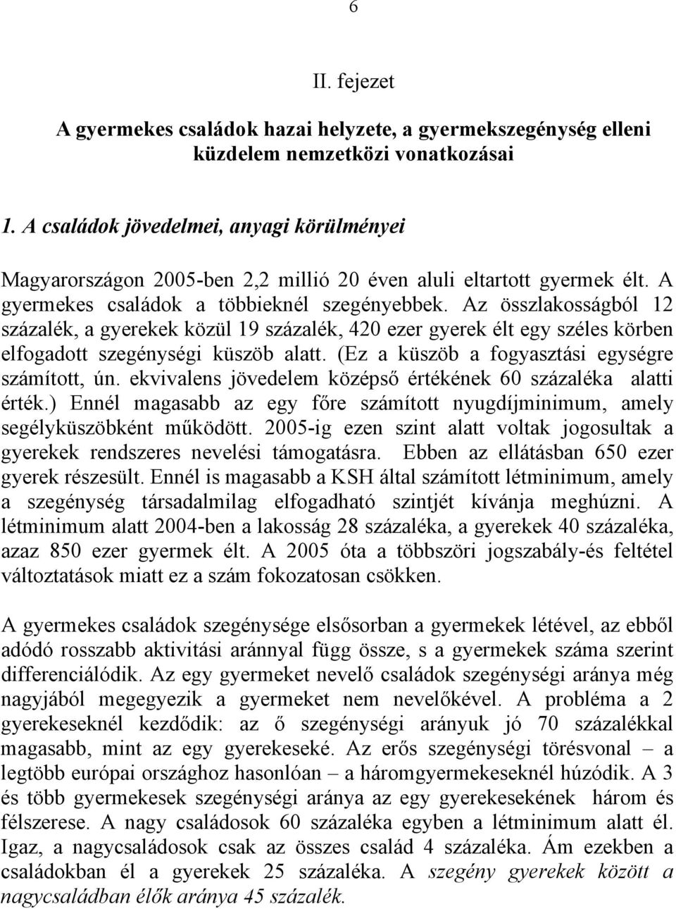 Az összlakosságból 12 százalék, a gyerekek közül 19 százalék, 420 ezer gyerek élt egy széles körben elfogadott szegénységi küszöb alatt. (Ez a küszöb a fogyasztási egységre számított, ún.