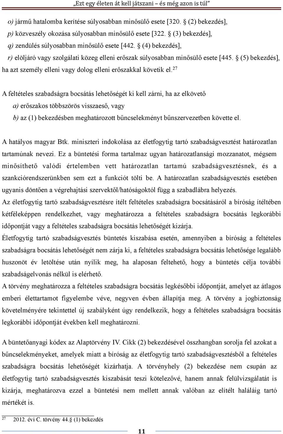 27 A feltételes szabadságra bocsátás lehetőségét ki kell zárni, ha az elkövető a) erőszakos többszörös visszaeső, vagy b) az (1) bekezdésben meghatározott bűncselekményt bűnszervezetben követte el.