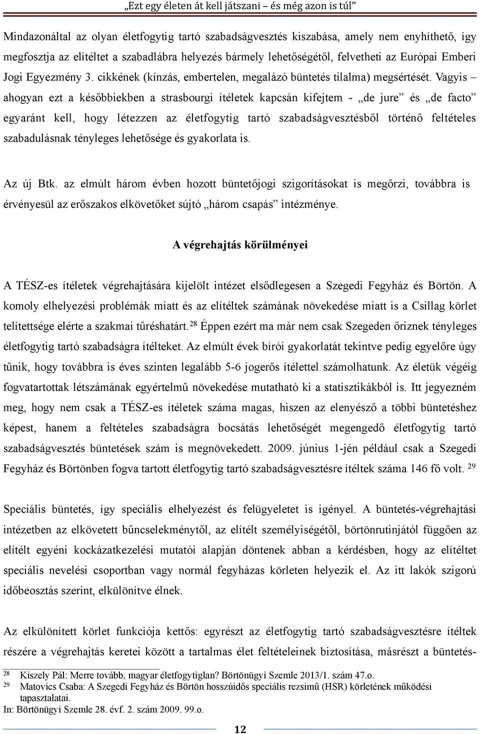 Vagyis ahogyan ezt a későbbiekben a strasbourgi ítéletek kapcsán kifejtem - de jure és de facto egyaránt kell, hogy létezzen az életfogytig tartó szabadságvesztésből történő feltételes szabadulásnak