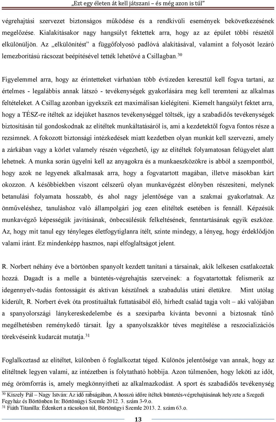 30 Figyelemmel arra, hogy az érintetteket várhatóan több évtizeden keresztül kell fogva tartani, az értelmes - legalábbis annak látszó - tevékenységek gyakorlására meg kell teremteni az alkalmas