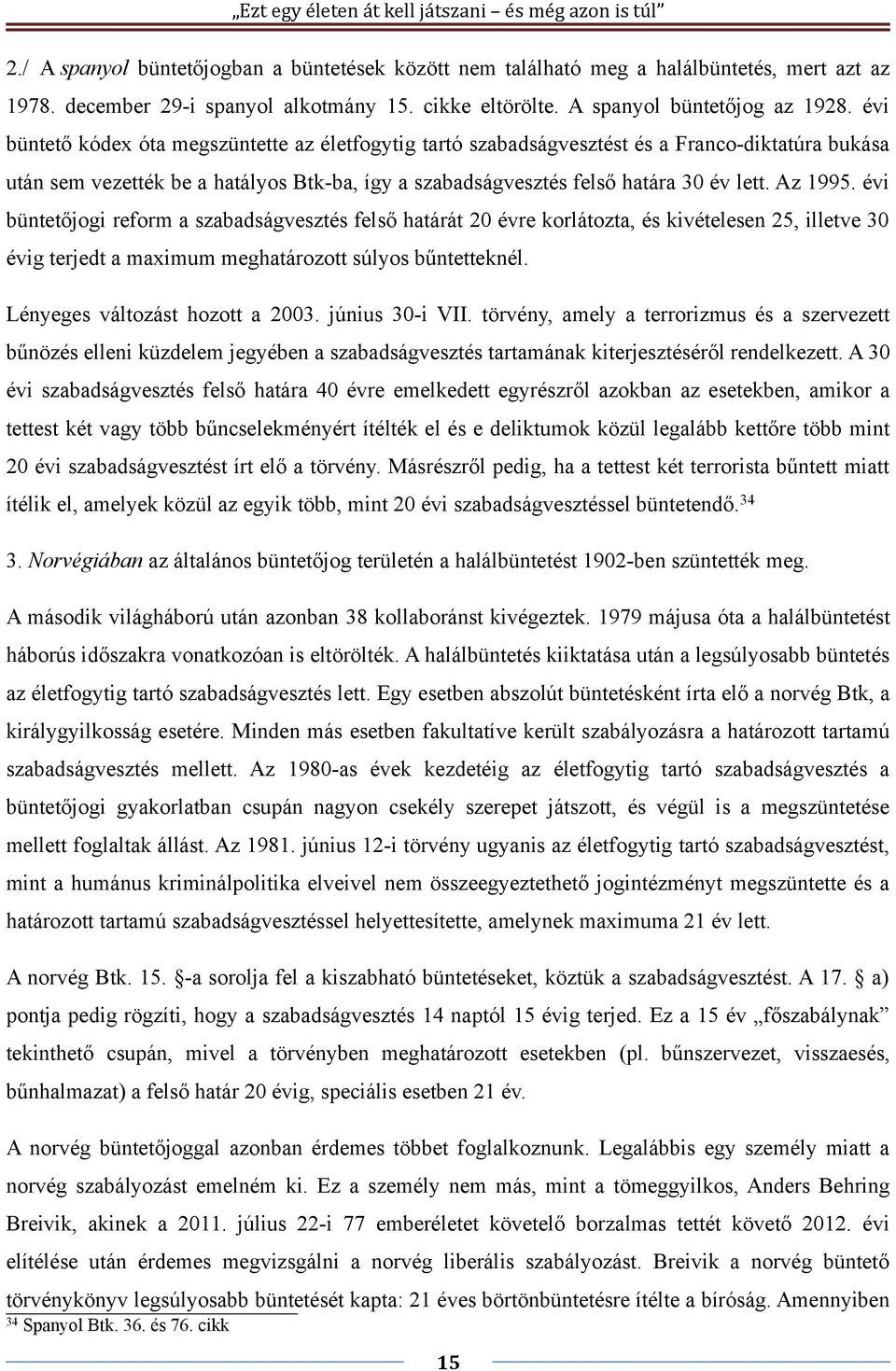 évi büntetőjogi reform a szabadságvesztés felső határát 20 évre korlátozta, és kivételesen 25, illetve 30 évig terjedt a maximum meghatározott súlyos bűntetteknél. Lényeges változást hozott a 2003.