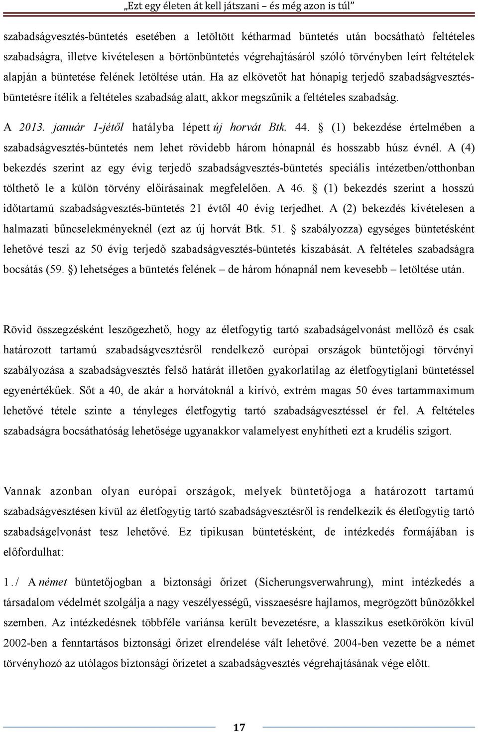 január 1-jétől hatályba lépett új horvát Btk. 44. (1) bekezdése értelmében a szabadságvesztés-büntetés nem lehet rövidebb három hónapnál és hosszabb húsz évnél.