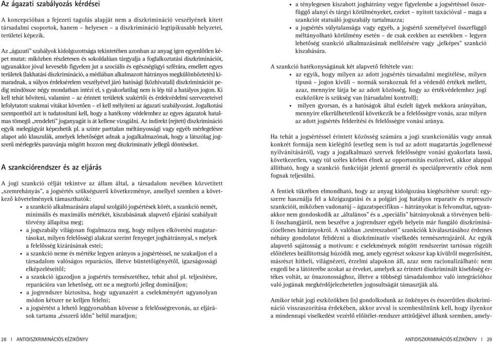 Az ágazati szabályok kidolgozottsága tekintetében azonban az anyag igen egyenlõtlen képet mutat: miközben részletesen és sokoldalúan tárgyalja a foglalkoztatási diszkriminációt, ugyanakkor jóval