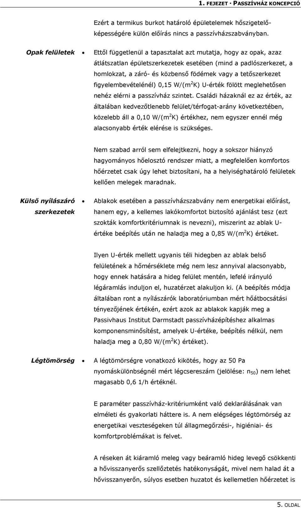 tetőszerkezet figyelembevételénél) 0,15 W/(m 2 K) U-érték fölött meglehetősen nehéz elérni a passzívház szintet.