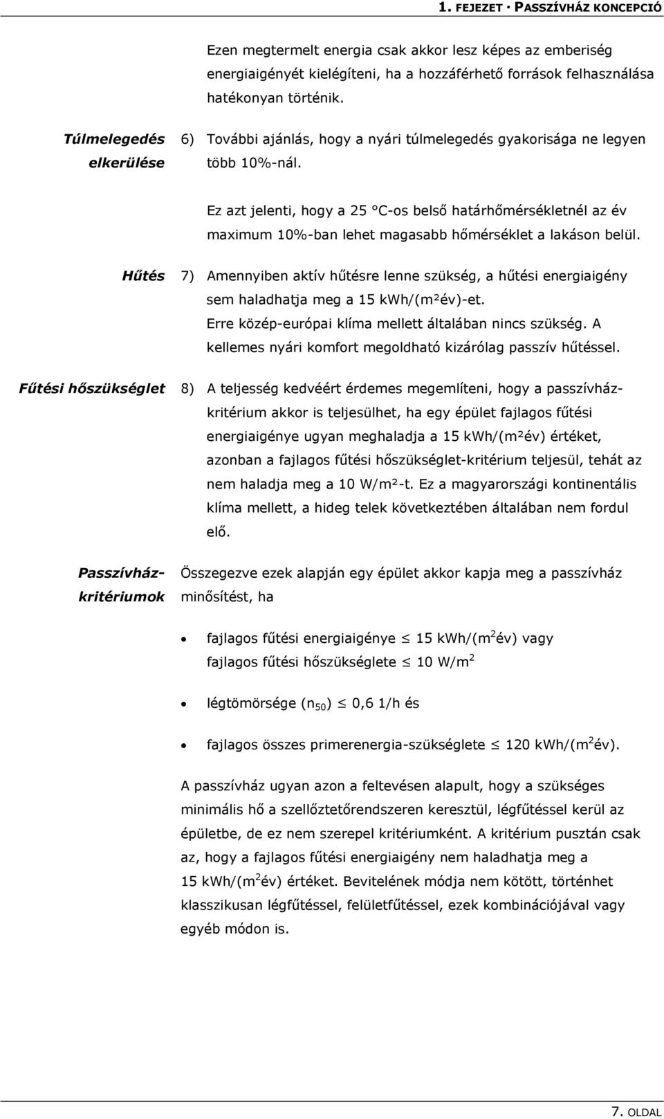 Ez azt jelenti, hogy a 25 C-os belső határhőmérsékletnél az év maximum 10%-ban lehet magasabb hőmérséklet a lakáson belül.