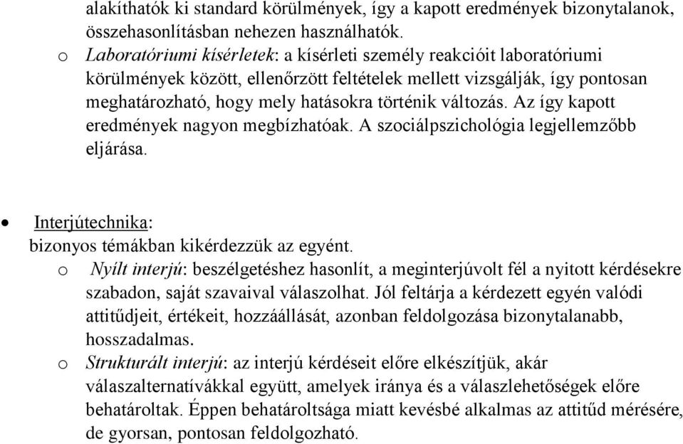 változás. Az így kapott eredmények nagyon megbízhatóak. A szociálpszichológia legjellemzőbb eljárása. Interjútechnika: bizonyos témákban kikérdezzük az egyént.