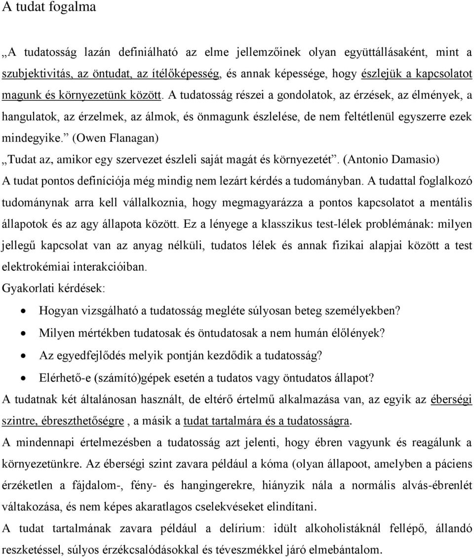 (Owen Flanagan) Tudat az, amikor egy szervezet észleli saját magát és környezetét. (Antonio Damasio) A tudat pontos definíciója még mindig nem lezárt kérdés a tudományban.