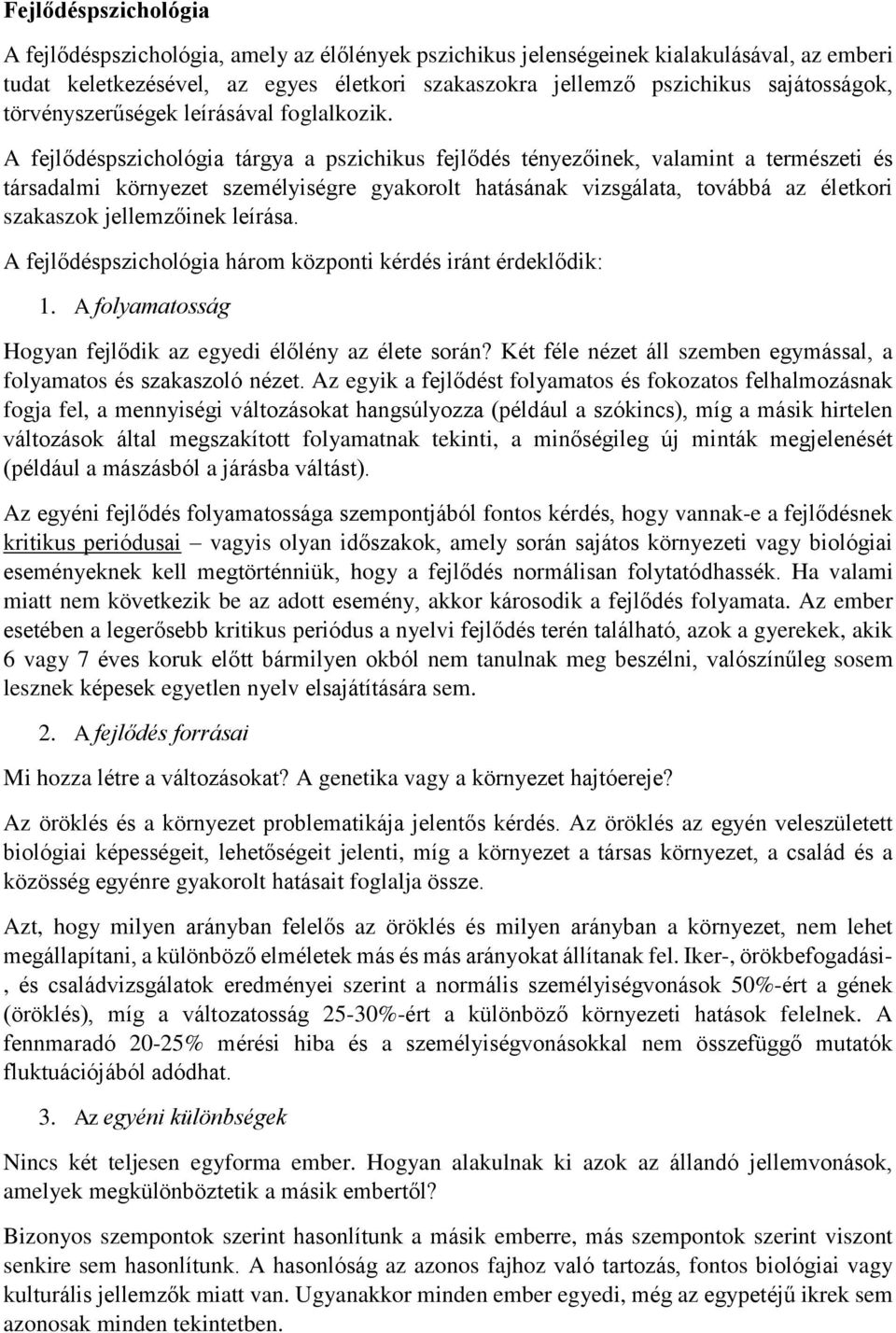 A fejlődéspszichológia tárgya a pszichikus fejlődés tényezőinek, valamint a természeti és társadalmi környezet személyiségre gyakorolt hatásának vizsgálata, továbbá az életkori szakaszok jellemzőinek