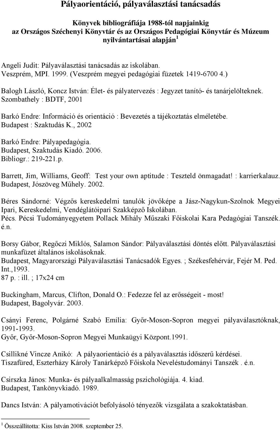 ) Balogh László, Koncz István: Élet- és pályatervezés : Jegyzet tanító- és tanárjelölteknek. Szombathely : BDTF, 2001 Barkó Endre: Információ és orientáció : Bevezetés a tájékoztatás elméletébe.