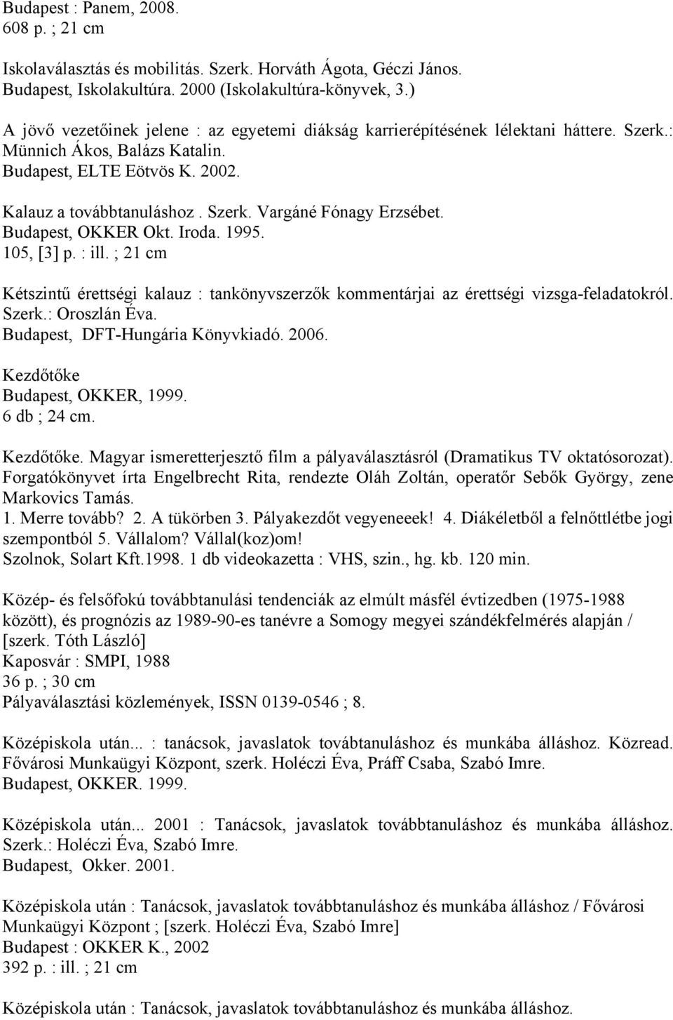 Budapest, OKKER Okt. Iroda. 1995. 105, [3] p. : ill. ; 21 cm Kétszintű érettségi kalauz : tankönyvszerzők kommentárjai az érettségi vizsga-feladatokról. Szerk.: Oroszlán Éva.