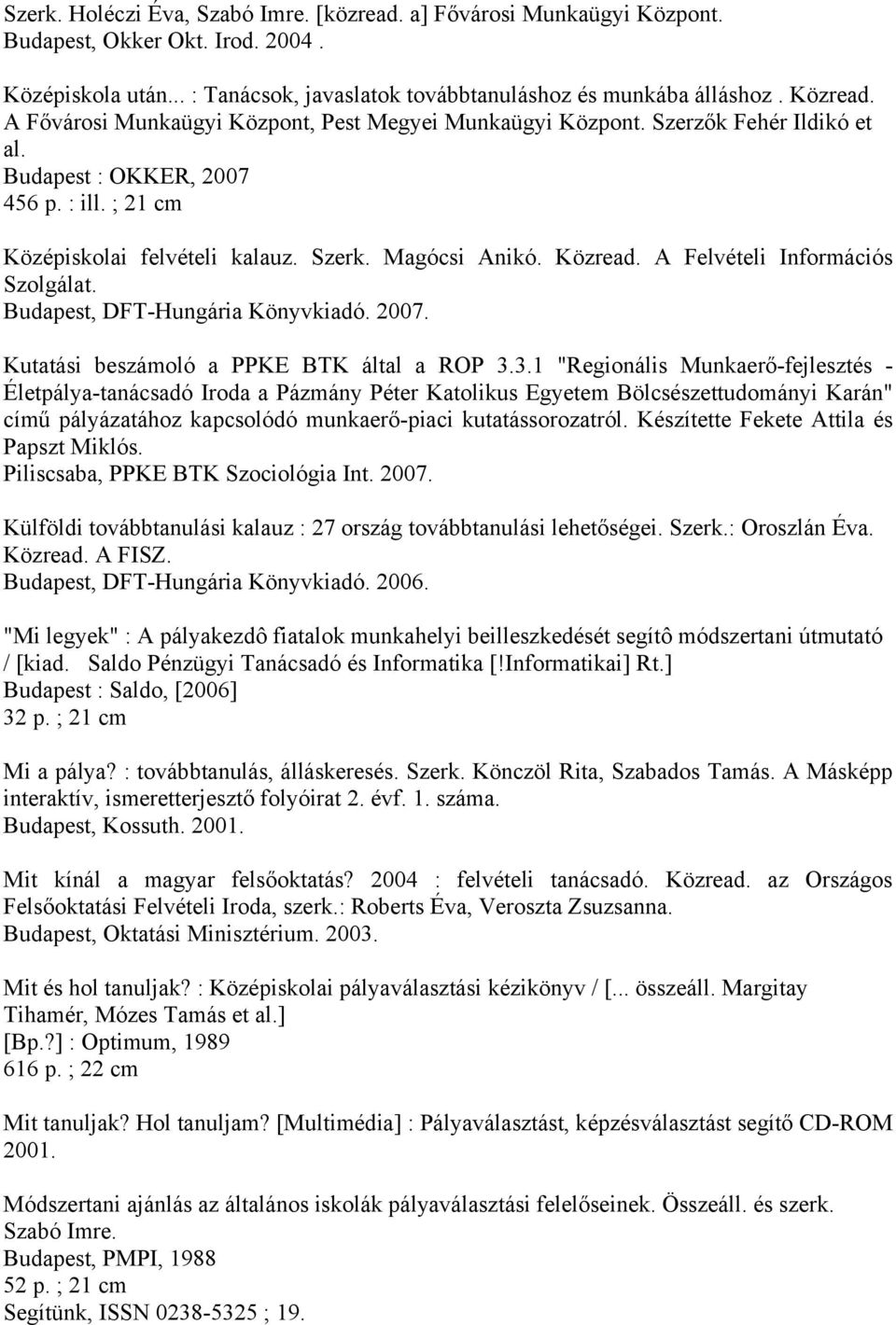 A Felvételi Információs Szolgálat. Budapest, DFT-Hungária Könyvkiadó. 2007. Kutatási beszámoló a PPKE BTK által a ROP 3.