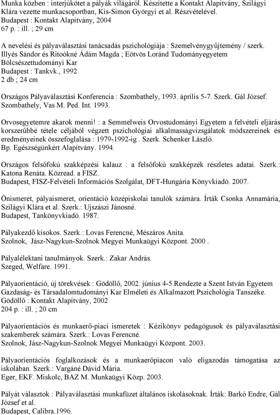 Illyés Sándor és Ritoókné Ádám Magda ; Eötvös Loránd Tudományegyetem Bölcsészettudományi Kar Budapest : Tankvk., 1992 2 db ; 24 cm Országos Pályaválasztási Konferencia : Szombathely, 1993.