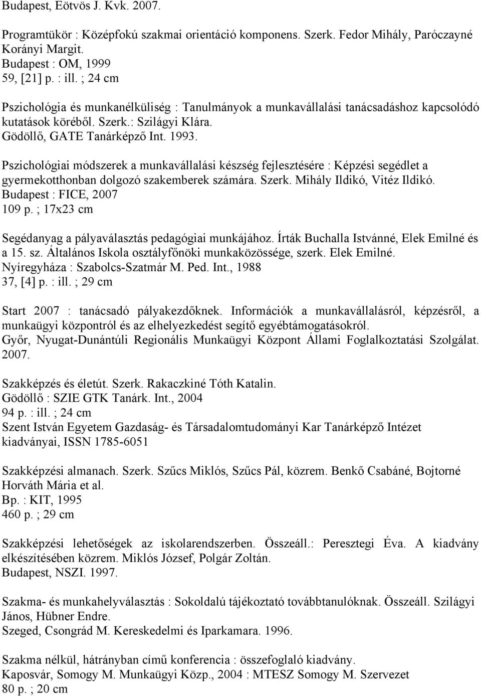 Pszichológiai módszerek a munkavállalási készség fejlesztésére : Képzési segédlet a gyermekotthonban dolgozó szakemberek számára. Szerk. Mihály Ildikó, Vitéz Ildikó. Budapest : FICE, 2007 109 p.