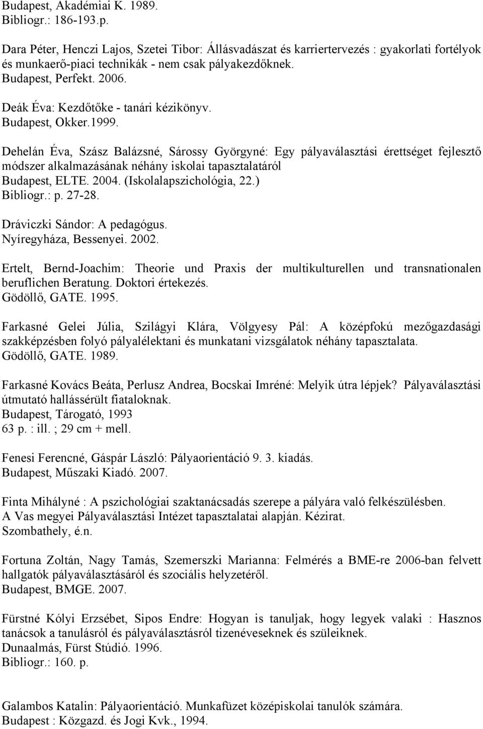 Dehelán Éva, Szász Balázsné, Sárossy Györgyné: Egy pályaválasztási érettséget fejlesztő módszer alkalmazásának néhány iskolai tapasztalatáról Budapest, ELTE. 2004. (Iskolalapszichológia, 22.