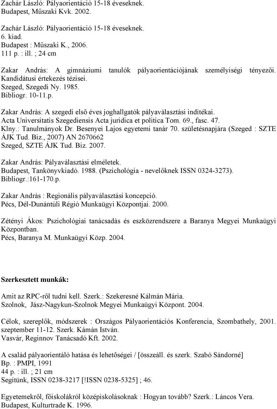 Acta Universitatis Szegediensis Acta juridica et politica Tom. 69., fasc. 47. Klny.: Tanulmányok Dr. Besenyei Lajos egyetemi tanár 70. születésnapjára (Szeged : SZTE ÁJK Tud. Biz.