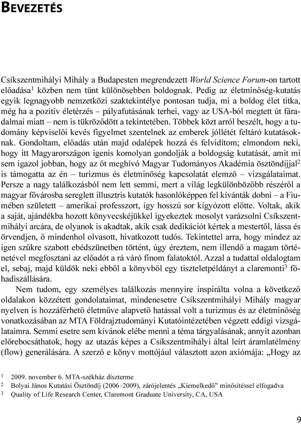 miatt nem is tükröződött a tekintetében. Többek közt arról beszélt, hogy a tudomány képviselői kevés figyelmet szentelnek az emberek jóllétét feltáró kutatásoknak.