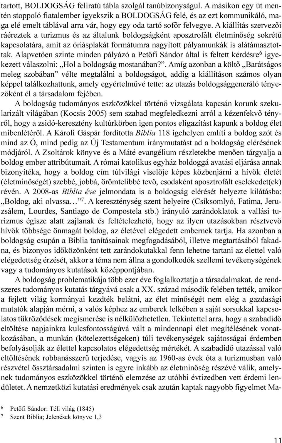 A kiállítás szervezői ráéreztek a turizmus és az általunk boldogságként aposztrofált életminőség sokrétű kapcsolatára, amit az óriásplakát formátumra nagyított pályamunkák is alátámasztottak.